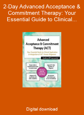 2-Day Advanced Acceptance & Commitment Therapy: Your Essential Guide to Clinical Application & Integration of ACT Across Diagnoses