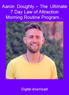 Aaron Doughty – The Ultimate 7 Day Law of Attraction Morning Routine Program