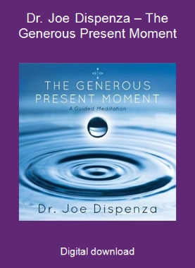 Dr. Joe Dispenza – The Generous Present Moment