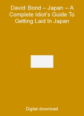 David Bond – Japan – A Complete Idiot’s Guide To Getting Laid In Japan