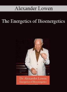 Alexander Lowen – The Energetics of Bioenergetics