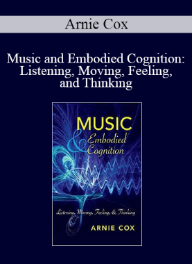 Arnie Cox – Music and Embodied Cognition: Listening, Moving, Feeling, and Thinking