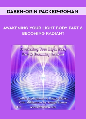 Awakening Your Light Body Part 6: Becoming Radiant – DaBen-Orin – Packer-Roman
