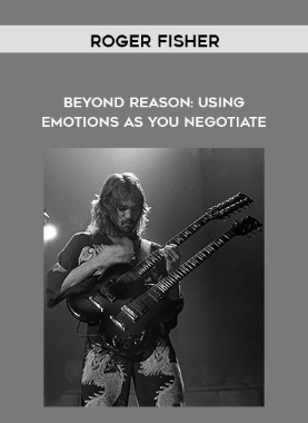 Beyond Reason: Using Emotions as You Negotiate – Roger Fisher