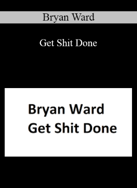 Bryan Ward – Get Shit Done
