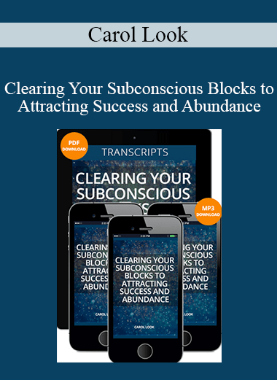 Carol Look – Clearing Your Subconscious Blocks to Attracting Success and Abundance