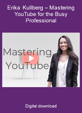 Erika Kullberg – Mastering YouTube for the Busy Professional