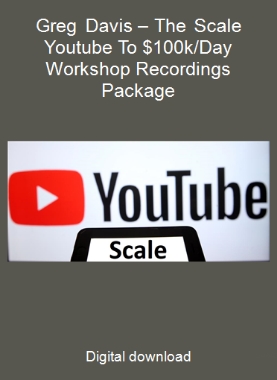 Greg Davis – The Scale Youtube To $100k/Day Workshop Recordings Package