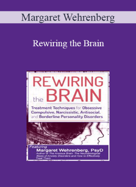 Margaret Wehrenberg – Rewiring the Brain: Treatment Techniques for Obsessive Compulsive, Narcissistic, Antisocial, and Borderline Personality Disorders