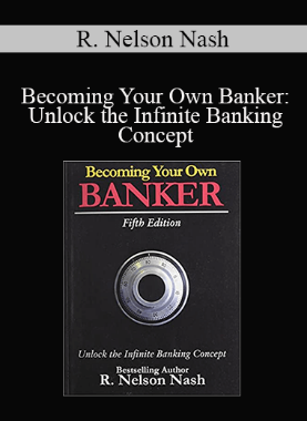 R. Nelson Nash – Becoming Your Own Banker: Unlock the Infinite Banking Concept