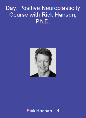 Rick Hanson – 4-Day: Positive Neuroplasticity Course with Rick Hanson, Ph.D.