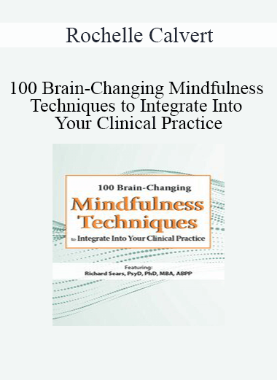 Rochelle Calvert – 100 Brain-Changing Mindfulness Techniques to Integrate Into Your Clinical Practice