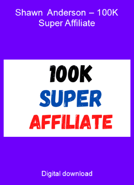 Shawn Anderson – 100K Super Affiliate