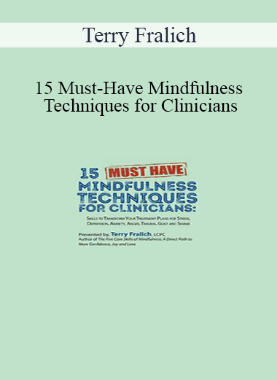 Terry Fralich – 15 Must-Have Mindfulness Techniques for Clinicians: Skills to Transform Your Treatment Plans for Stress, Depression, Anxiety, Anger, Trauma, Guilt and Shame