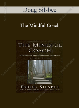 Doug Silsbee - The Mindful Coach: Seven Roles for Facilitating Leader Development 