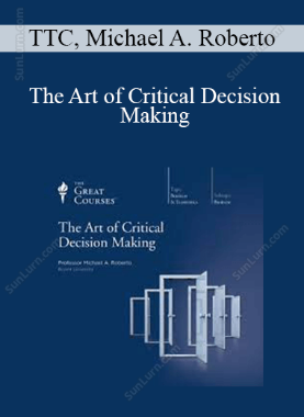 TTC, Michael A. Roberto - The Art of Critical Decision Making
