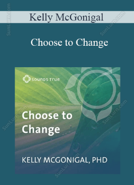 Kelly McGonigal - Choose to Change: Six Weeks to Take Charge of Your Habits, Goals, and Emotional Patterns