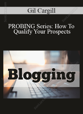 Gil Cargill - PROBING Series: How To Qualify Your Prospects