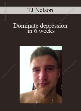 TJ Nelson - Dominate depression in 6 weeks