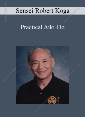 Sensei Robert Koga - Practical Aiki-Do