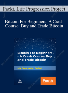 Packt, Life Progression Project  - Bitcoin For Beginners: A Crash Course: Buy and Trade Bitcoin