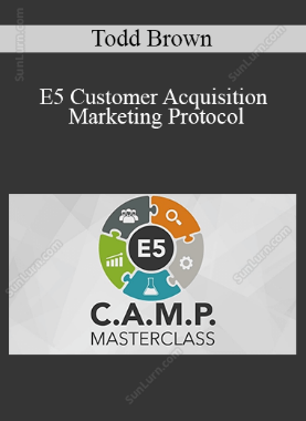 Todd Brown - E5 Customer Acquisition Marketing Protocol