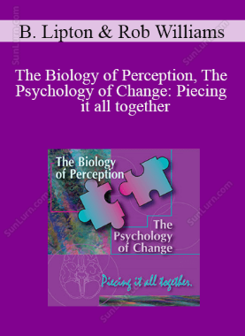Bruce Lipton and Rob Williams - The Biology of Perception, The Psychology of Change: Piecing it all together