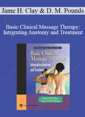Jame H. Clay & David M. Pounds - Basic Clinical Massage Therapy: Intrgrating Anatomy and Treatment