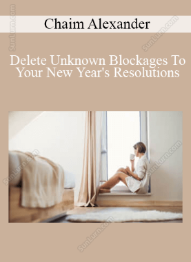 Chaim Alexander - Delete Unknown Blockages To Your New Year's Resolutions, So They Can Actually Turn Into Realty! 