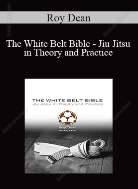 Roy Dean - The White Belt Bible - Jiu Jitsu in Theory and Practice