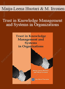 Maija-Leena Huotari, Mirja Iivonen - Trust in Knowledge Management and Systems in Organizations