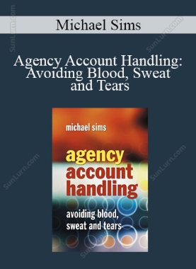 Michael Sims - Agency Account Handling: Avoiding Blood, Sweat and Tears