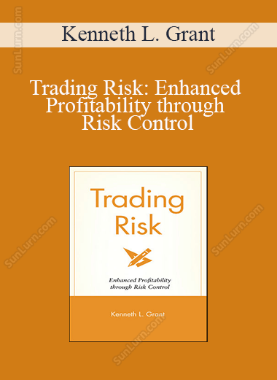 Kenneth L. Grant - Trading Risk: Enhanced Profitability through Risk Control