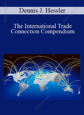 Dennis J. Hessler - The International Trade Connection Compendium