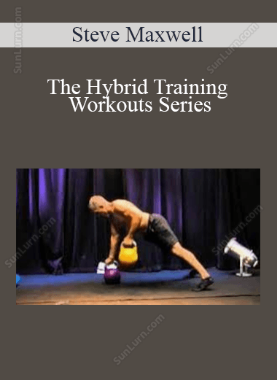 Steve Maxwell - The Hybrid Training Workouts Series