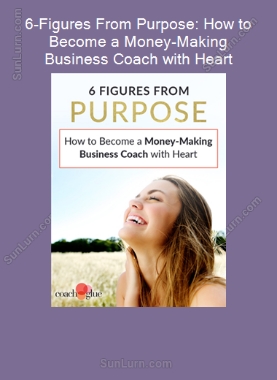 6-Figures From Purpose: How to Become a Money-Making Business Coach with Heart