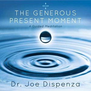 Dr. Joe Dispenza - The Generous Present Moment