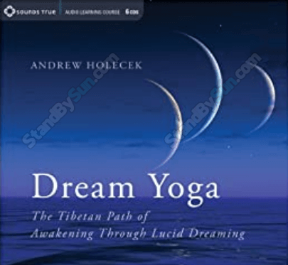 Andrew Holecek - Dream Yoga - The Tibetan Path of Awakening Through Lucid Dreaming