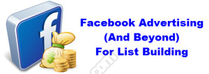 Facebook Advertising (And Beyond) For List Building