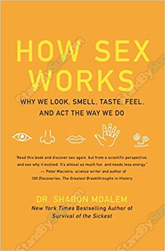 Sharon Moalem - How Sex Works: Why We Look - Smell - Taste - Feel & Act the Way We Do